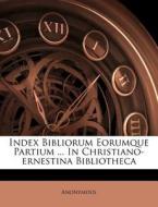 Index Bibliorum Eorumque Partium ... In Christiano-ernestina Bibliotheca di Anonymous edito da Nabu Press