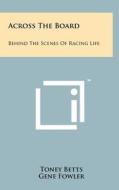 Across the Board: Behind the Scenes of Racing Life di Toney Betts edito da Literary Licensing, LLC