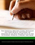 The Essential Writer's Guide: Spotlight on Chris Bunch, Including an Analysis of His Best Sellers Such as the Scoundrel  di Elizabeth Dummel edito da WEBSTER S DIGITAL SERV S