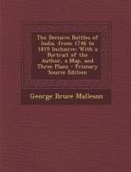 Decisive Battles of India. from 1746 to 1819 Inclusive: With a Portrait of the Author, a Map, and Three Plans di George Bruce Malleson edito da Nabu Press