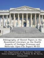 Bibliography Of Recent Papers In The Biomedical Literature On The Health Impacts Of Geologic Processes And Materials di N M Harris, R B Finkelman edito da Bibliogov
