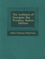 The Mollusca of Georgian Bay di Albert Duncan Robertson edito da Nabu Press