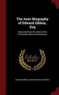 The Auto-biography Of Edward Gibbon, Esq di Edward Gibbon edito da Andesite Press