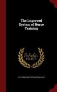 The Improved System Of Horse Training di W E From Old Catalog Wallace edito da Andesite Press