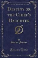 Destiny Or The Chief's Daughter, Vol. 2 Of 2 (classic Reprint) di Susan Ferrier edito da Forgotten Books