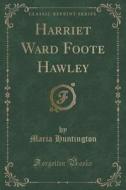 Harriet Ward Foote Hawley (classic Reprint) di Maria Huntington edito da Forgotten Books