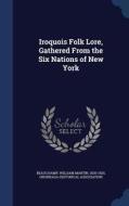 Iroquois Folk Lore, Gathered From The Six Nations Of New York di William Martin Beauchamp edito da Sagwan Press