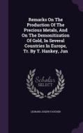 Remarks On The Production Of The Precious Metals, And On The Demonitization Of Gold, In Several Countries In Europe, Tr. By T. Hankey, Jun di Leonard Joseph Faucher edito da Palala Press
