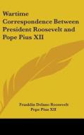 Wartime Correspondence Between President Roosevelt and Pope Pius XII di Franklin D. Roosevelt, Pope Pius XII edito da Kessinger Publishing