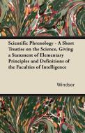 Scientific Phrenology - A Short Treatise on the Science, Giving a Statement of Elementary Principles and Definitions of  di Wm. Windsor edito da Davies Press