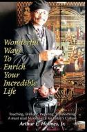 Wonderful Ways To Enrich Your Incredible Life di Arthur E Holmes Jr, Jr Arthur E Holmes edito da America Star Books