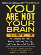 You Are Not Your Brain: The 4-Step Solution for Changing Bad Habits, Ending Unhealthy Thinking, and Taking Control of Your Life di Jeffrey M. Schwartz, Rebecca Gladding edito da Tantor Audio
