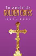 The Legend of the Golden Cross di Kermit L. Krueger edito da Xlibris