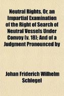 Neutral Rights, Or, An Impartial Examina di Johan Friderich Wilhelm Schlegel edito da General Books