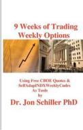 9 Weeks of Trading Weekly Options: Using Free Cboe Quotes & Selfadapindxweeklycndrs as Tools di Jon Schiller, Dr Jon Schiller Phd edito da Createspace