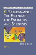 C Programming: The Essentials for Engineers and Scientists di David R. Brooks edito da Springer New York
