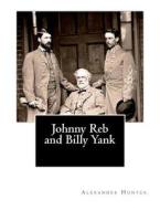 Johnny Reb and Billy Yank di Alexander Hunter edito da Createspace