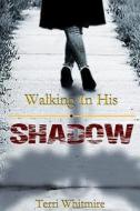 Walking in His Shadow di Terri N. Whitmire edito da Createspace