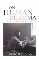 On Human Dilemma: Memoir of a Physicist di Phd Satish C. Prasad edito da DORRANCE PUB CO INC