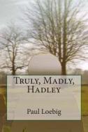 Truly, Madly, Hadley di Paul Loebig edito da Createspace