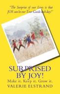 Surprised by Joy!: Make It. Keep It. Grow It. di Valerie Elstrand edito da Createspace