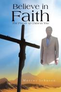 Believe In Faith di Marcus Johnson edito da Xlibris Corporation