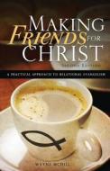 Making Friends for Christ: A Practical Approach to Relational Evangelism di Wayne McDill edito da Createspace