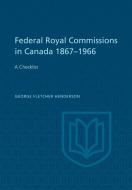Federal Royal Commissions in Canada 1867-1966: A Checklist di George F. Henderson edito da UNIV OF TORONTO PR