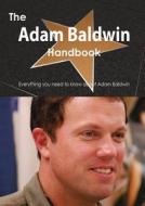 The Adam Baldwin Handbook - Everything You Need To Know About Adam Baldwin di Emily Smith edito da Tebbo