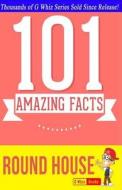 Round House - 101 Amazing Facts You Didn't Know: Fun Facts & Trivia Tidbits di G. Whiz edito da Createspace