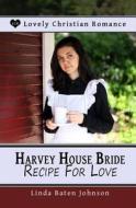 Harvey House Bride Recipe for Love di Linda Baten Johnson edito da Createspace