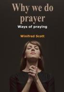Why We Do Prayer: Ways of Praying di Winifred Scott edito da Createspace