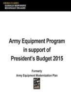 Army Equipment Program in Support of the President's Budget 2015 di United States Army edito da Createspace