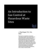 An Introduction to Gas Control at Hazardous Waste Sites di J. Paul Guyer edito da Createspace