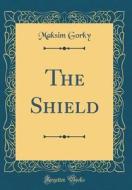 The Shield (Classic Reprint) di Maksim Gorky edito da Forgotten Books