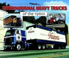International Heavy Trucks of the 1960s di Ron Adams edito da ICONOGRAPHICS