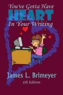 You've Gotta Have Heart - In Your Writing, 5th Edition di James L. Brimeyer edito da Uncial Press
