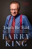 Truth Be Told: Off the Record about Favorite Guests, Memorable Moments, Funniest Jokes, and a Half Century of Asking Que di Larry King edito da HACHETTE BOOKS