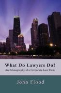 What Do Lawyers Do?: An Ethnography of a Corporate Law Firm di John Flood edito da Quid Pro, LLC