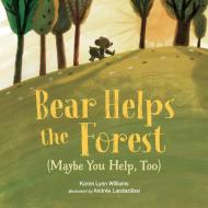 Bear Helps The Forest (Maybe You Help, Too) di Karen Lynn Williams, Andres Landazabal edito da Charlesbridge Publishing,U.S.