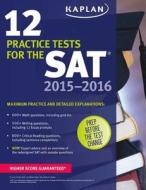 12 Practice Tests For Sat 2015 2016 di Kaplan edito da Kaplan Publishing