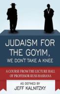 Judaism For The Goyim, We Don't Take A Knee di Jeff Kalnitzky edito da America Star Books