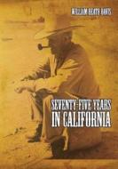 Seventy Five Years in California: A History of Events and Life in California During the 1800s di William Heath Davis edito da Westphalia Press