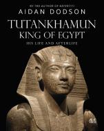 Tutankhamun, King of Egypt: His Life and Afterlife di Aidan Dodson edito da AMER UNIV IN CAIRO PR