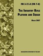 The Infantry Rifle and Platoon Squad: The Official U.S. Army Field Manual FM 3-21.8 (FM 7-8), 28 March 2007 revision di U. S. Department Of The Army, U S Army Infantry School edito da WWW MILITARYBOOKSHOP CO UK