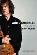 White Knuckles: The Life of Gary Moore di Martin Power edito da OMNIBUS PR