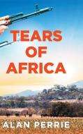 Tears of Africa di Alan Perrie edito da New Generation Publishing