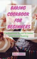 BAKING COOKBOOK FOR BEGINNERS di Julia Miller edito da Julia Miller