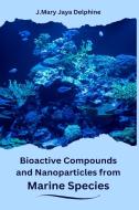 Bioactive Compounds and Nanoparticles from Marine Species di J. Mary Jaya Delphine edito da independent Author