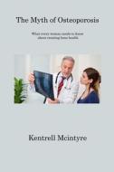 The Myth of Osteoporosis di Kentrell Mcintyre edito da Kentrell Mcintyre
